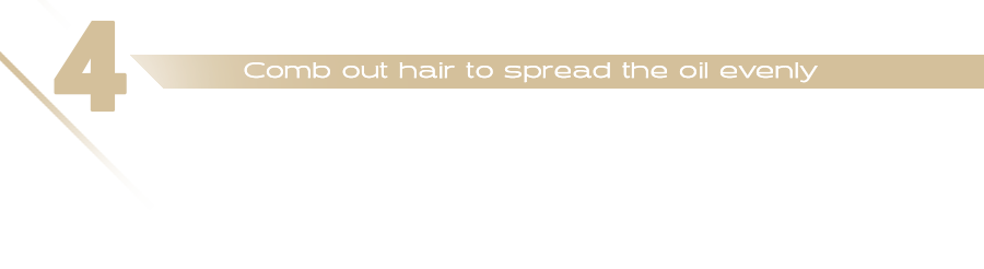 Text statement: 4 - Comb out hair to spread the oil evenly